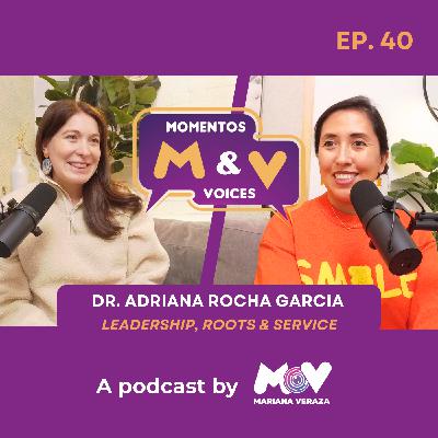 DR. ADRIANA ROCHA GARCIA: LEADERSHIP, ROOTS & SERVICE | Momentos & Voices by Mariana Veraza
