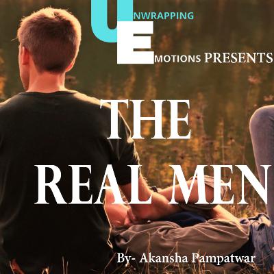 The Real Men | Unwrapping Emotions | podcast written by Akanksha Pampatwar | voiceover Nupoor