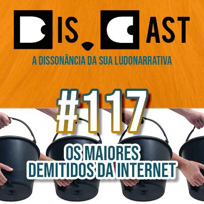 dis.cast #117 - Os Maiores Demitidos da Internet dis.cast #117 - Os Maiores Demitidos da Internet