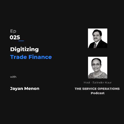 Ep 025 The Service Operations Podcast – Digitizing Trade Finance with Jayan Menon