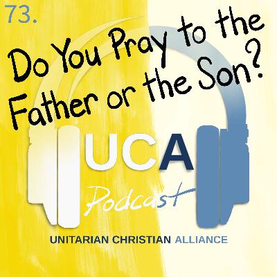 73. Do You Pray to the Father or the Son?