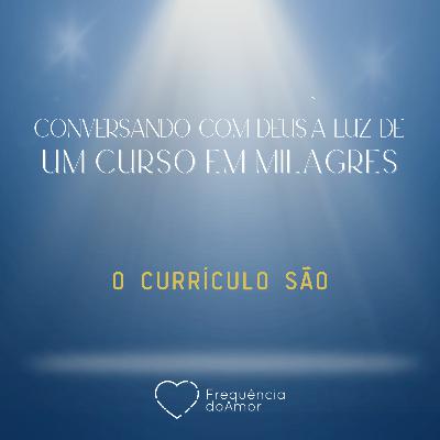 O CURRÍCULO SÃO - Conversando com Deus à Luz de Um Curso em Milagres | UCEM | Na Frequência do Amor