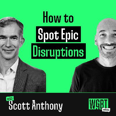 #34: How to Spot Epic Disruptions (with Scott Anthony, Strategic Advisor and Business School Professor)