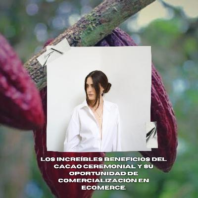 Los increíbles beneficios del Cacao ceremonial y su oportunidad de comercialización en ecomerce.