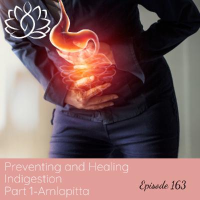 Episode 163: Ep #163: Amlapitta. Part 1 of Preventing and Healing Indigestion.