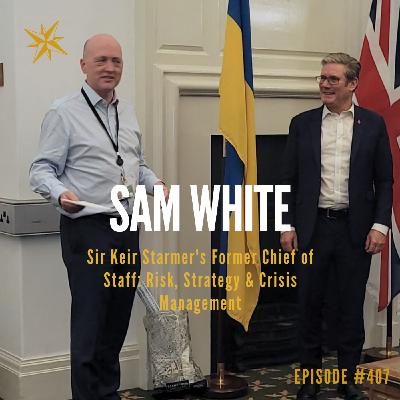 407. Sir Keir Starmer's Chief of Staff: Risk, Strategy & Crisis Management - Sam White 407. Sir Keir Starmer's Chief of Staff: Risk, Strategy & Crisis Management - Sam White