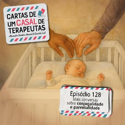 #128 - Mais conversas sobre conjugalidade e parentalidade