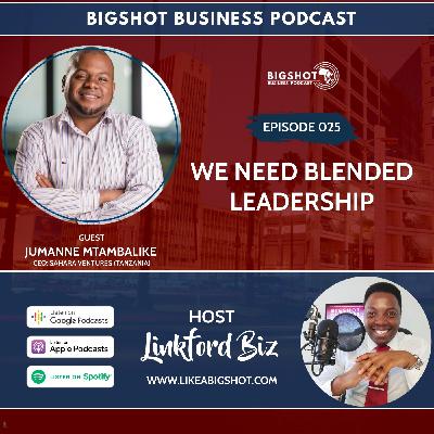 025. We Need Blended Leadership with Jumane Mtambalike 025. We Need Blended Leadership with Jumane Mtambalike