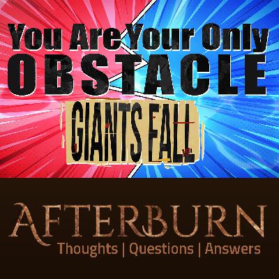Episode 1090: Afterburn | You Are Your Only Obstacle - Giants Fall