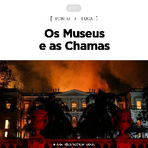 Ponto de Fuga #001 - Museus e as Chamas