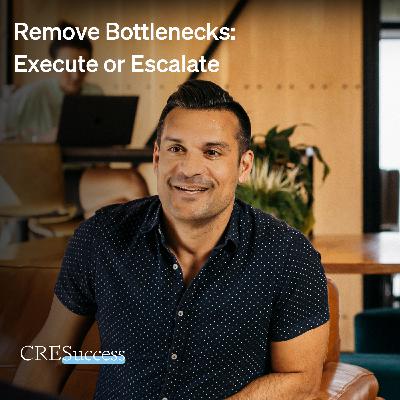 240. Remove Bottlenecks: Execute or Escalate; Commercial Real Estate Leadership 240. Remove Bottlenecks: Execute or Escalate; Commercial Real Estate Leadership