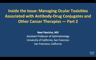 Ocular Toxicities Associated with ADCs and Other Cancer Therapies: Part 2  — An Interview with Dr Neel Pasricha on Adverse Event Management