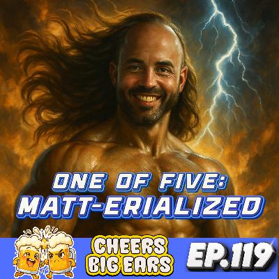 One of Five: Matt-erialized | Cheers Big Ears Ep.119 One of Five: Matt-erialized | Cheers Big Ears Ep.119