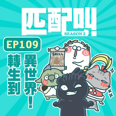 匹配叫第二季 EP109 - 轉生到異世界