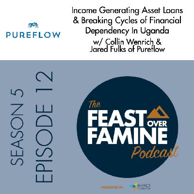 S5 E12 - Income Generating Asset Loans & Breaking Cycles of Financial Dependency In Uganda w/ Collin Wenrich & Jared Fulks of Pureflow