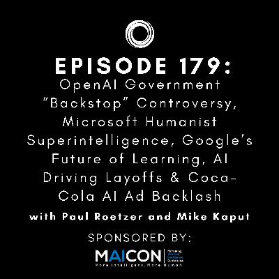 #179: OpenAI Government “Backstop” Controversy, Microsoft Humanist Superintelligence, Google’s Future of Learning, AI Driving Layoffs & Coca-Cola AI Ad Backlash #179: OpenAI Government “Backstop” Controversy, Microsoft Humanist Superintelligence, Google’s Future of Learning, AI Driving Layoffs & Coca-Cola AI Ad Backlash