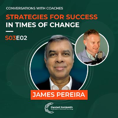 Strategies for Success in Times of Change | James Pereira |  Conversations With Coaches - S03E02