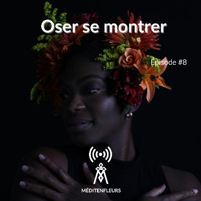 Episode 8 - Oser se montrer