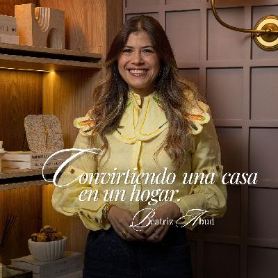 78. Convirtiendo una casa en un hogar Ft. Beatriz Abud