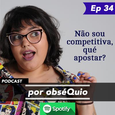 EP34 - Não sou competitiva, qué apostar? EP34 - Não sou competitiva, qué apostar?