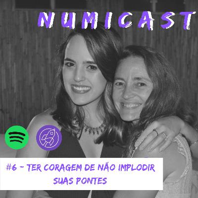 NumiCast #6 - Ter coragem de não implodir suas pontes