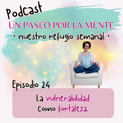 Ep24. La vulnerabilidad como fortaleza