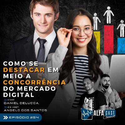 ALFACAST #54 - COMO SE DESTACAR EM MEIO A CONCORRÊNCIA DO MERCADO DIGITAL
