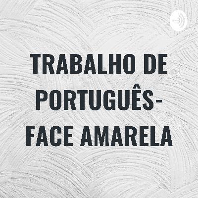 TRABALHO DE PORTUGUÊS- FACE AMARELA