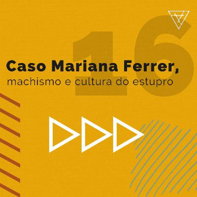 #16 - Caso Mariana Ferrer, machismo e cultura do estupro #16 - Caso Mariana Ferrer, machismo e cultura do estupro