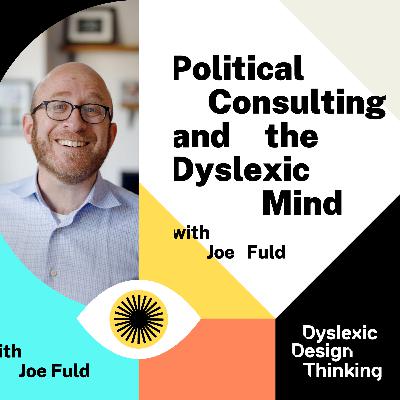 Political Consulting and the Dyslexic Mind with Joe Fuld