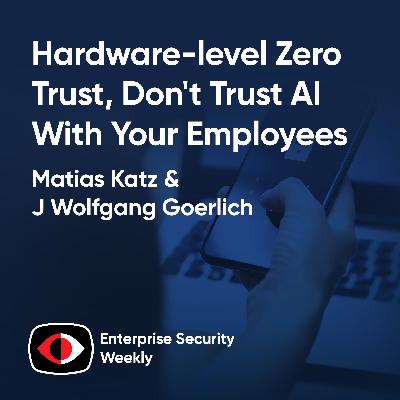 Hardware-level zero trust, don't trust AI with your employees, and the news - Matias Katz, J Wolfgang Goerlich - ESW #446