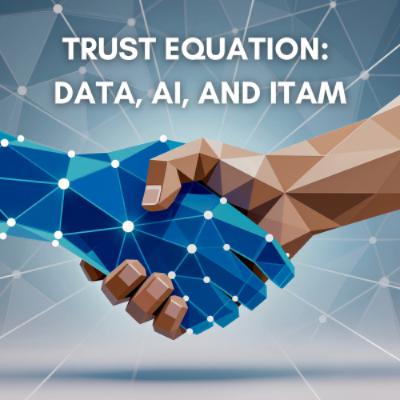 Trust Equation: Data, AI and ITAM: