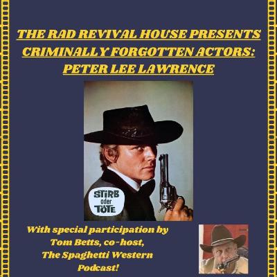 SEASON 2, EPISODE 34, CRIMINALLY FORGOTTEN ACTORS: The Late Great Spaghetti Western Star Peter Lee Lawrence!
