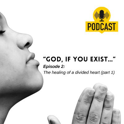 Episode 2: The healing of a divided heart (part 1)