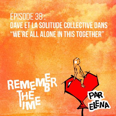 Épisode 38 : Dave et la solitude collective dans "We're all alone in this together"
