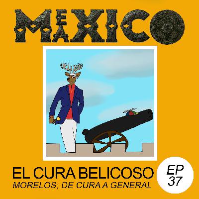 EP37: El cura belicoso - Morelos; de cura a general (con José Estrada)