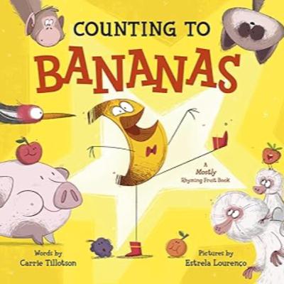 Counting to Bananas: A Mostly Rhyming Fruit Book by Carrie Tillotson Counting to Bananas: A Mostly Rhyming Fruit Book by Carrie Tillotson