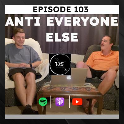 Episode 103 - Anti Everyone Else