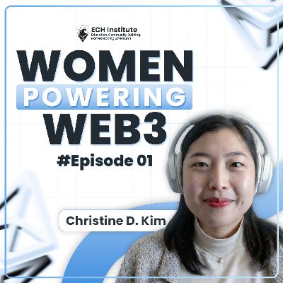 From Bitcoin Beginner to Trusted Ethereum Voice | Christine D. Kim | Women Powering Web3 - Episode 1
