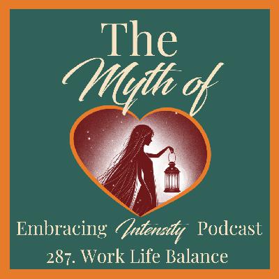 287: The Myth of Work-Life Balance 287: The Myth of Work-Life Balance