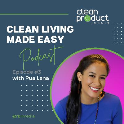 103 - Talking Clean with Fellow Clean Product Junkie & Marketing Guru, Pua Lena!