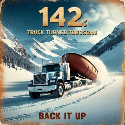 Back It Up: | 142: Truck Turned Toboggan
