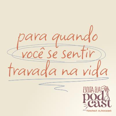 #111 - Para quando você se sentir travada na vida