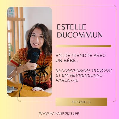 Episode 36 - Entreprendre avec un bébé : reconversion, podcast et entrepreneuriat parental avec Estelle Ducommun Episode 36 - Entreprendre avec un bébé : reconversion, podcast et entrepreneuriat parental avec Estelle Ducommun