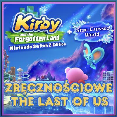 237. Kirby and the Forgotten Land (+ Star-Crossed World) (2022/2025) – Zręcznościowe The Last of Us (+ jego baśniowa wariacja)
