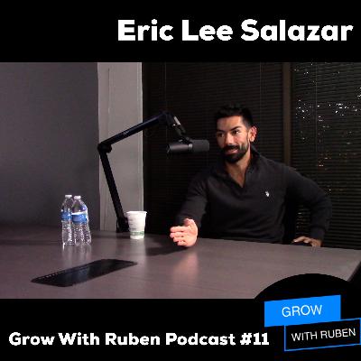 Grow with Ruben podcast #11 w/Eric Lee Salazar Grow with Ruben podcast #11 w/Eric Lee Salazar