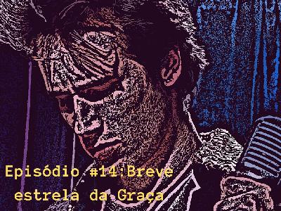 Episódio #14: Breve estrela da Graça