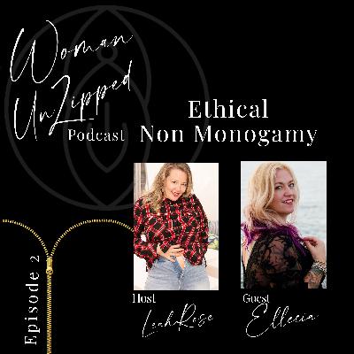 Woman UnZipped Podcast - Episode 2 - Ethical Non Monogamy with LeahRose + Ellecia Paine Woman UnZipped Podcast - Episode 2 - Ethical Non Monogamy with LeahRose + Ellecia Paine