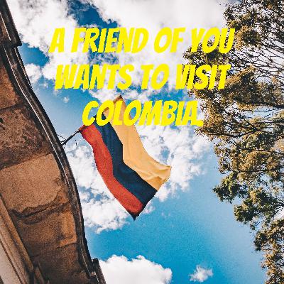 A friend of you wants to visit Colombia.