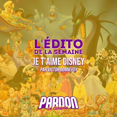 JE T'AIME DISNEY (L'édito de la semaine)